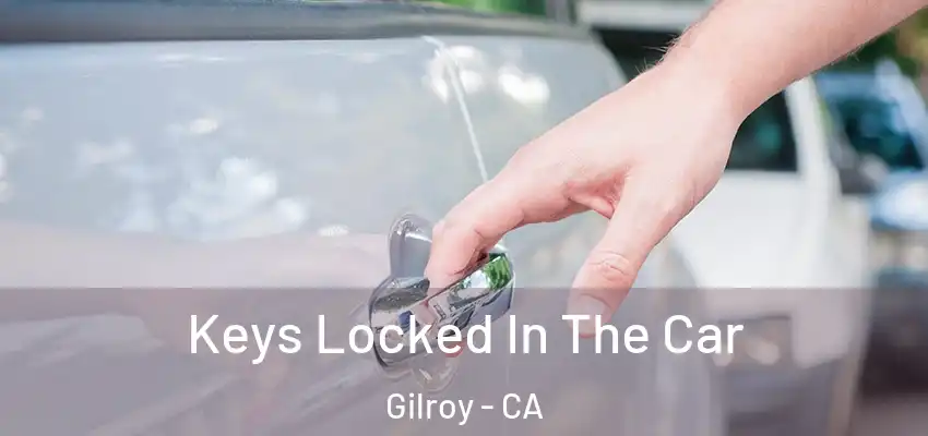  Keys Locked In The Car Gilroy - CA
